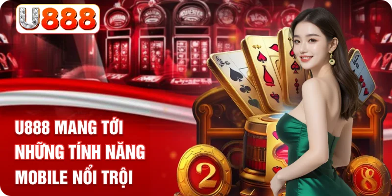 U888 mang tới những tính năng mobile nổi trội