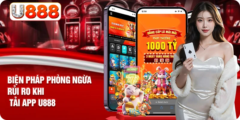 Biện pháp phòng ngừa rủi ro khi tải app U888