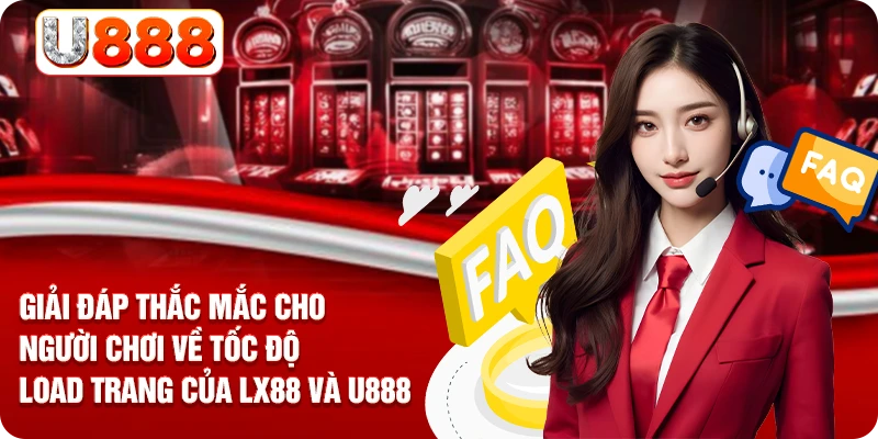 Giải đáp thắc mắc cho người chơi về tốc độ load trang của LX88 và U888