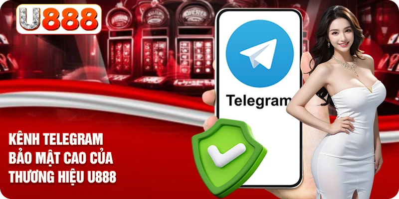 Kênh Telegram bảo mật cao của thương hiệu U888