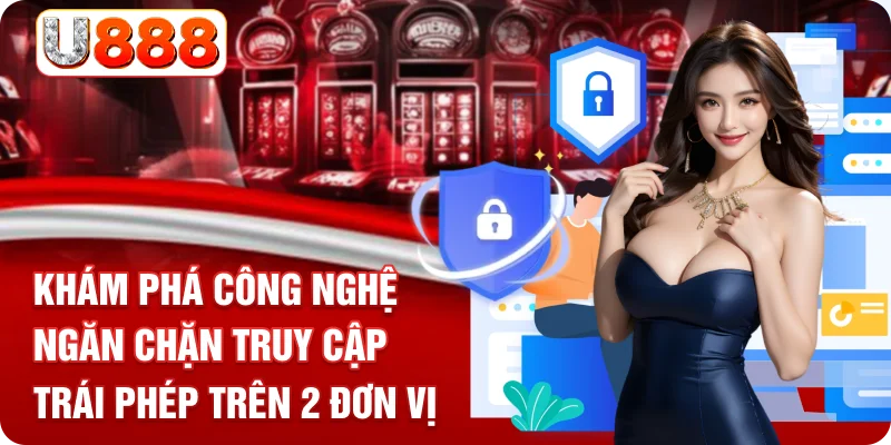 Khám phá công nghệ ngăn chặn truy cập trái phép trên 2 đơn vị