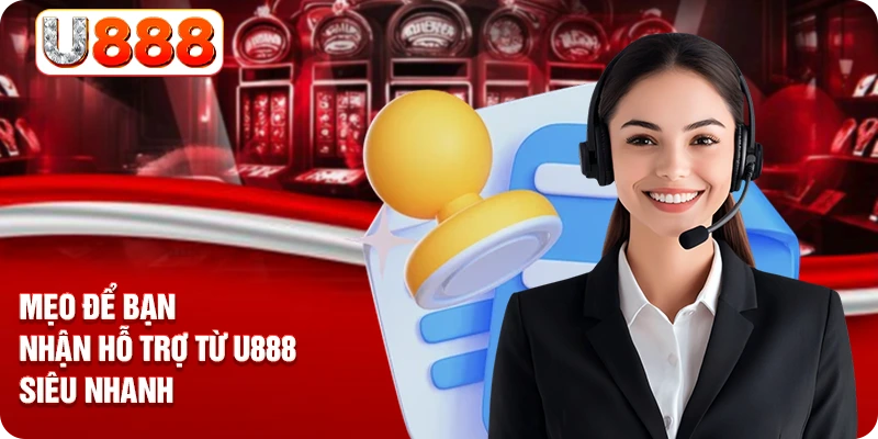 Mẹo để bạn nhận hỗ trợ từ U888 siêu nhanh