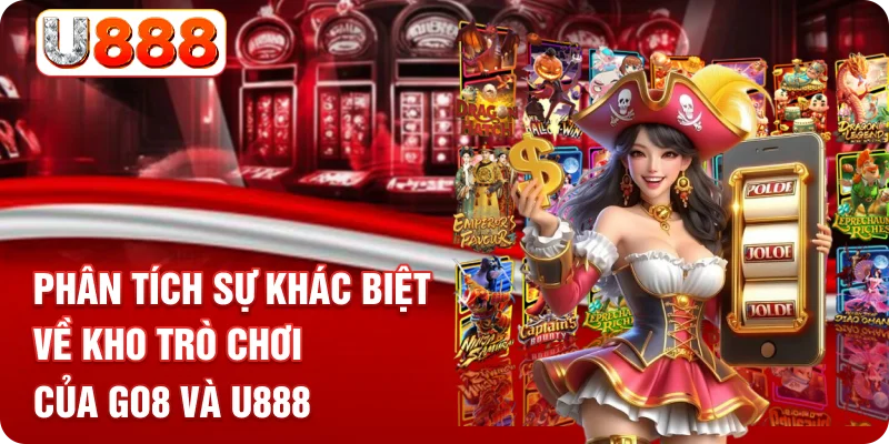 Phân tích sự khác biệt về kho trò chơi của GO8 và U888