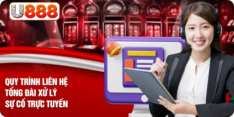 Quy trình liên hệ tổng đài xử lý sự cố trực tuyến