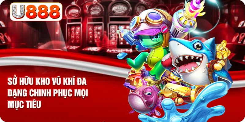 Sở hữu kho vũ khí đa dạng chinh phục mọi mục tiêu