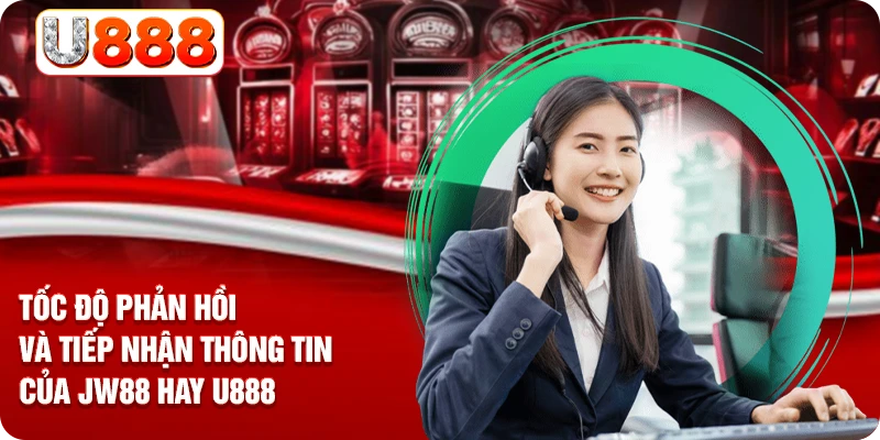 Tốc độ phản hồi và tiếp nhận thông tin của JW88 hay U888