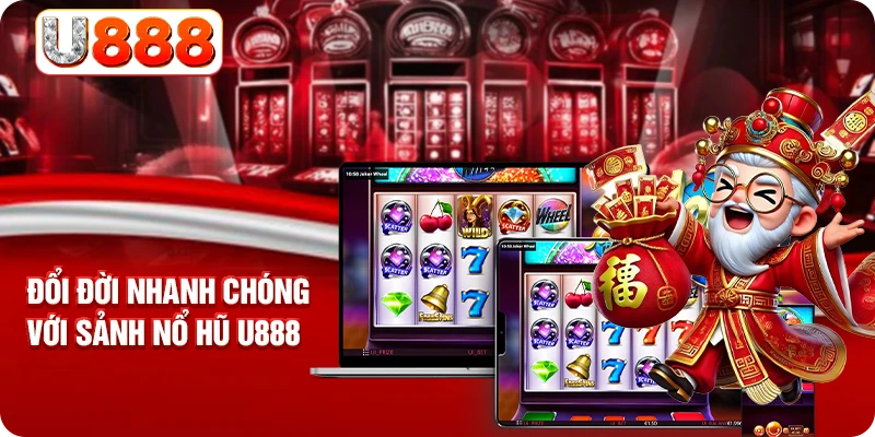 Đổi đời nhanh chóng với sảnh nổ hũ U888