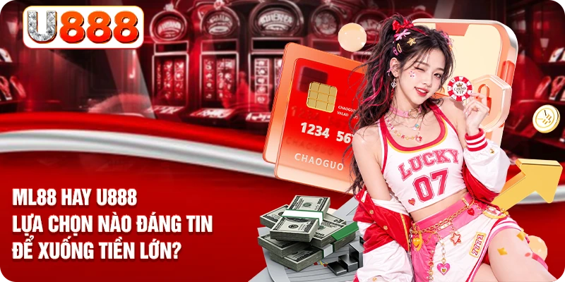 ML88 Hay U888 - Lựa Chọn Nào Đáng Tin Để Xuống Tiền Lớn?