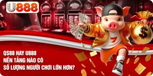 QS88 Hay U888 – Nền Tảng Nào Có Số Lượng Người Chơi Lớn Hơn?