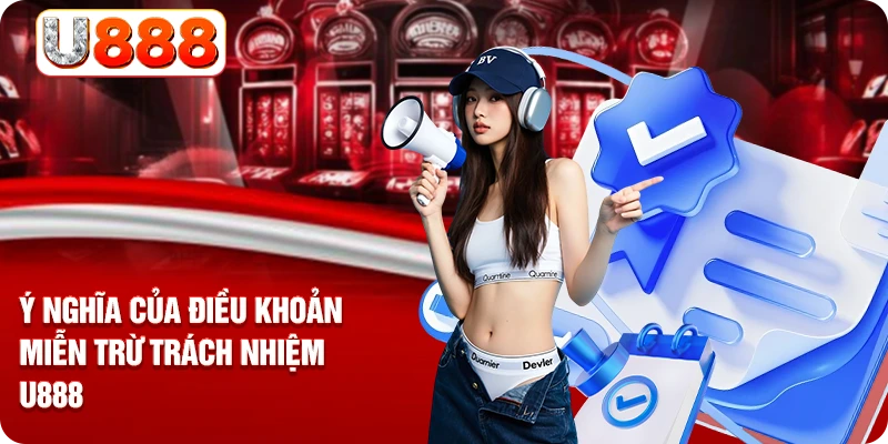 Ý nghĩa của điều khoản miễn trừ trách nhiệm U888